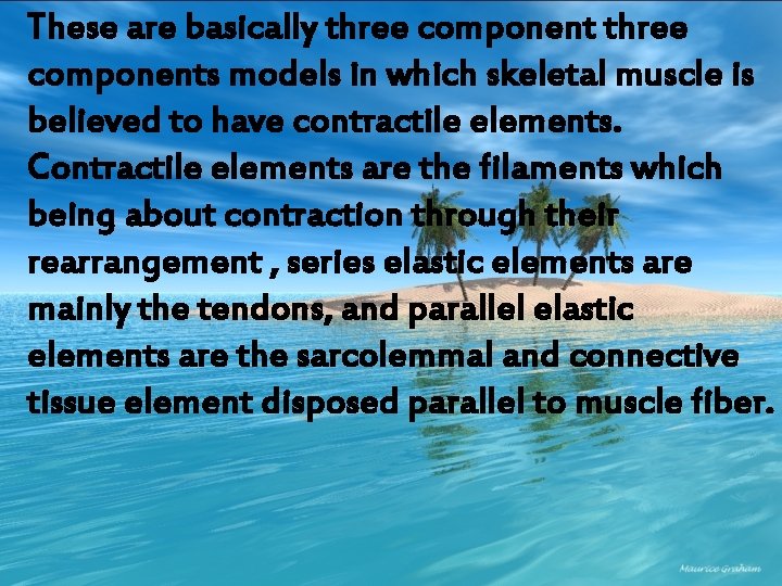 These are basically three components models in which skeletal muscle is believed to have