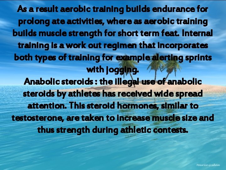 As a result aerobic training builds endurance for prolong ate activities, where as aerobic