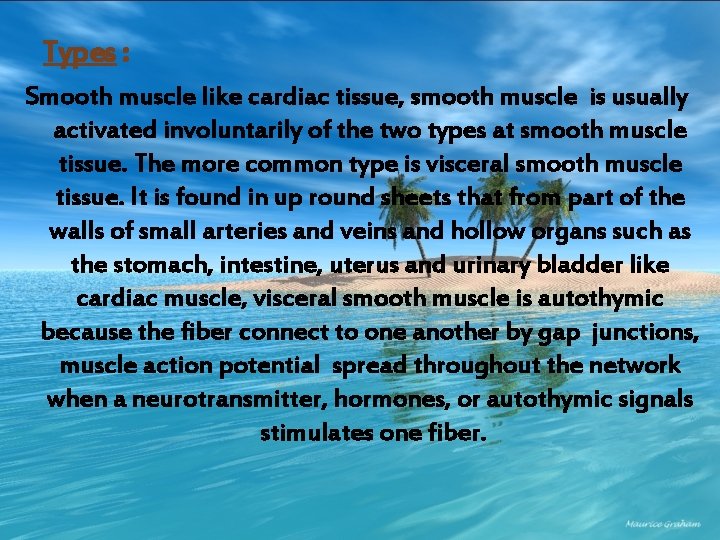 Types : Smooth muscle like cardiac tissue, smooth muscle is usually activated involuntarily of