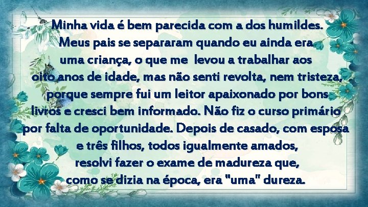 Minha vida é bem parecida com a dos humildes. Meus pais se separaram quando