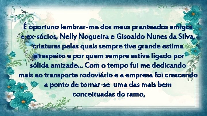 É oportuno lembrar-me dos meus pranteados amigos e ex-sócios, Nelly Nogueira e Gisoaldo Nunes