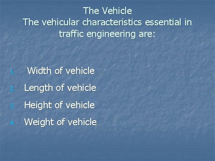 The Vehicle The vehicular characteristics essential in traffic engineering are: 1. Width of vehicle