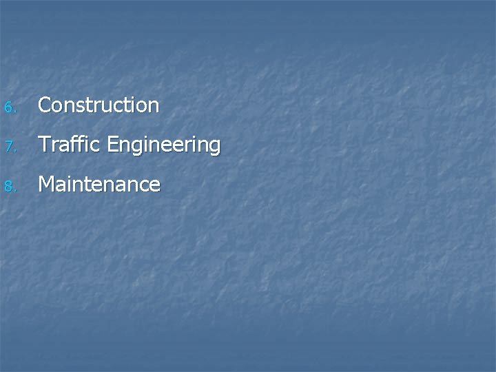 6. Construction 7. Traffic Engineering 8. Maintenance 