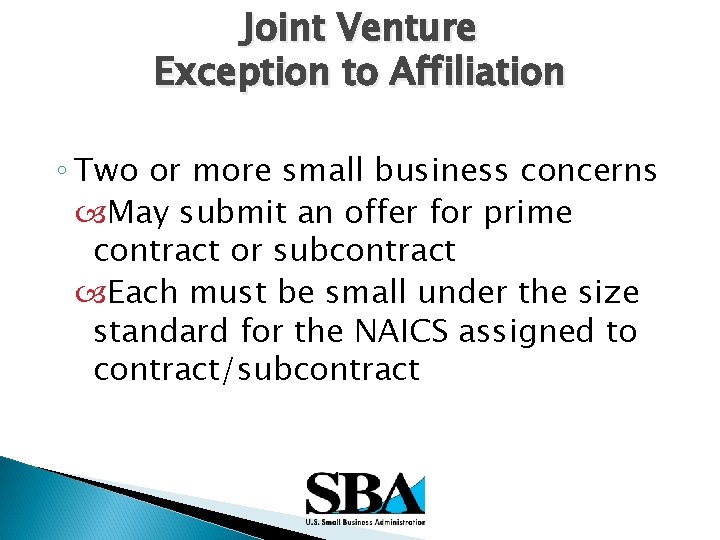 Joint Venture Exception to Affiliation ◦ Two or more small business concerns May submit