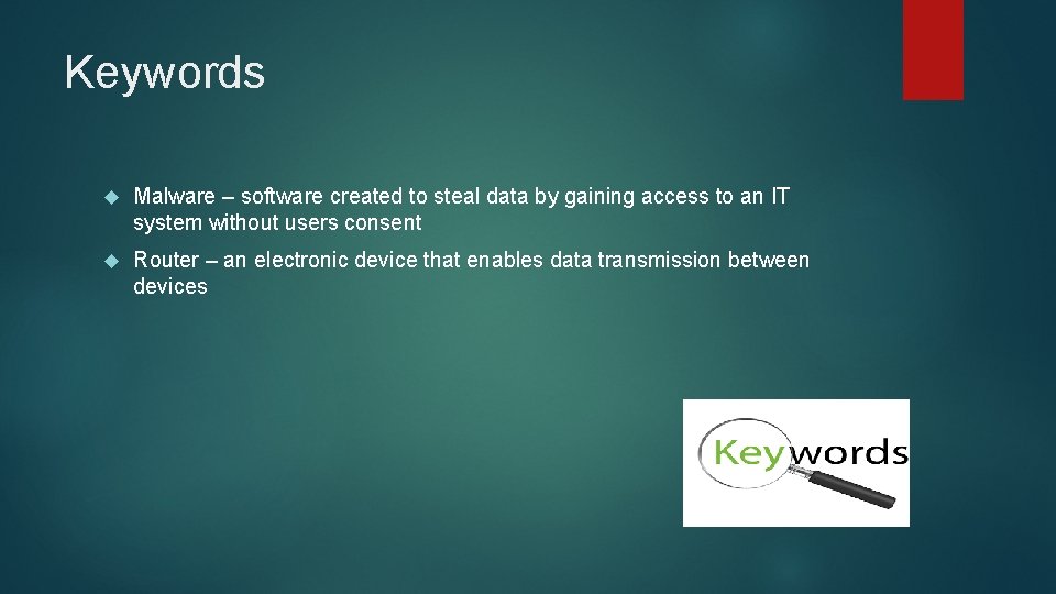 Keywords Malware – software created to steal data by gaining access to an IT