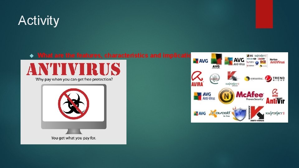 Activity What are the features, characteristics and implications to anti-virus software? 
