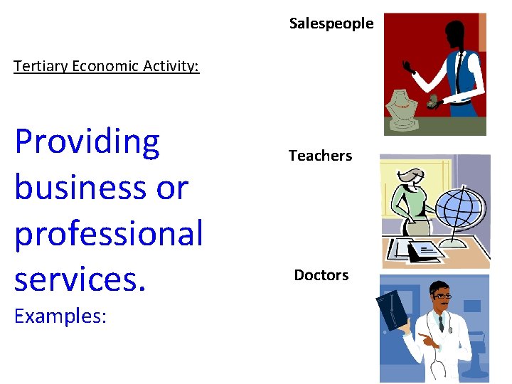 Salespeople Tertiary Economic Activity: Providing business or professional services. Examples: Teachers Doctors 