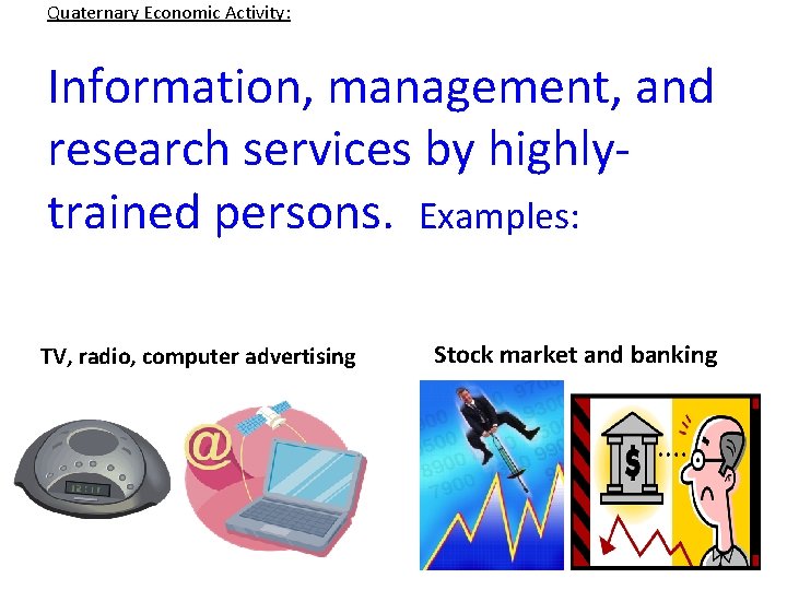Quaternary Economic Activity: Information, management, and research services by highlytrained persons. Examples: TV, radio,