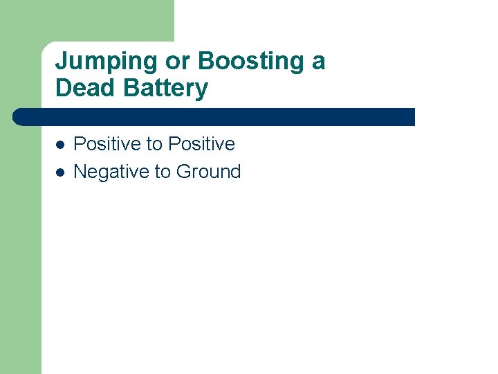 Jumping or Boosting a Dead Battery l l Positive to Positive Negative to Ground