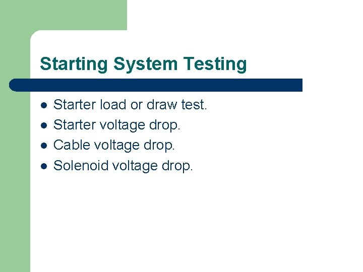 Starting System Testing l l Starter load or draw test. Starter voltage drop. Cable