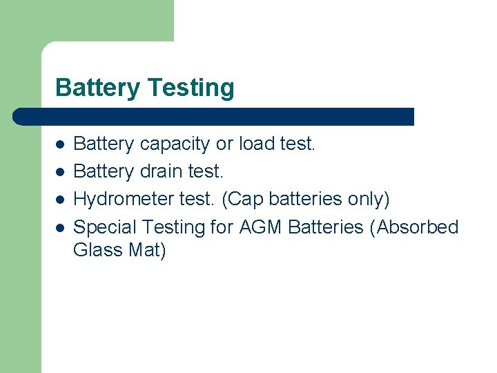 Battery Testing l l Battery capacity or load test. Battery drain test. Hydrometer test.
