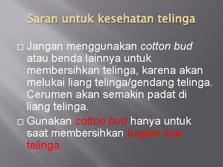 Saran untuk kesehatan telinga Jangan menggunakan cotton bud atau benda lainnya untuk membersihkan telinga,