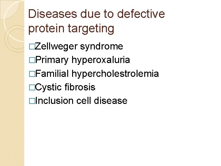 Diseases due to defective protein targeting �Zellweger syndrome �Primary hyperoxaluria �Familial hypercholestrolemia �Cystic fibrosis