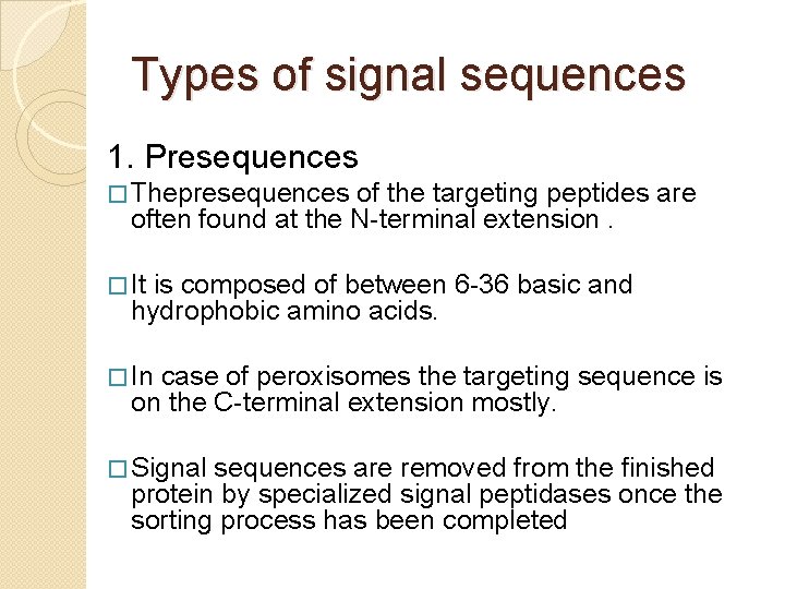 Types of signal sequences 1. Presequences � Thepresequences of the targeting peptides are often