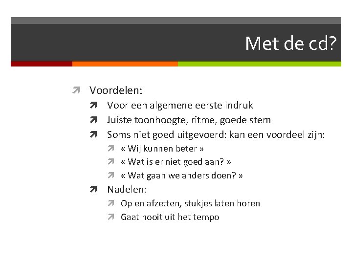 Met de cd? Voordelen: Voor een algemene eerste indruk Juiste toonhoogte, ritme, goede stem