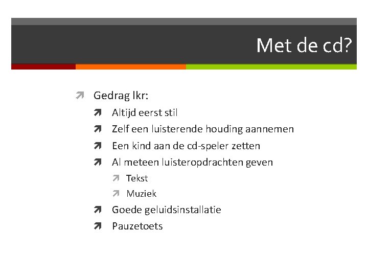 Met de cd? Gedrag lkr: Altijd eerst stil Zelf een luisterende houding aannemen Een