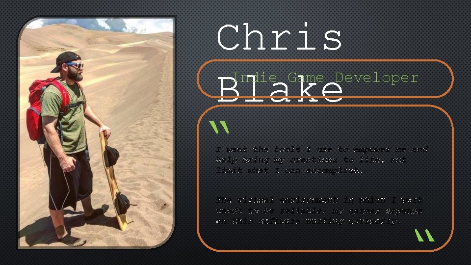 Chris Blake Indie Game Developer “ I want the tools I use to empower