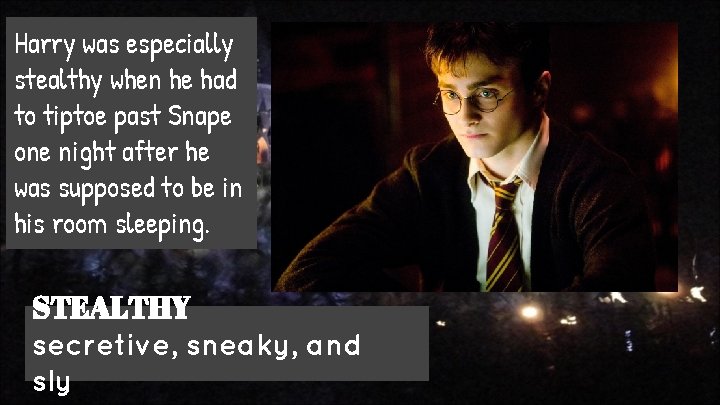 Harry was especially stealthy when he had to tiptoe past Snape one night after