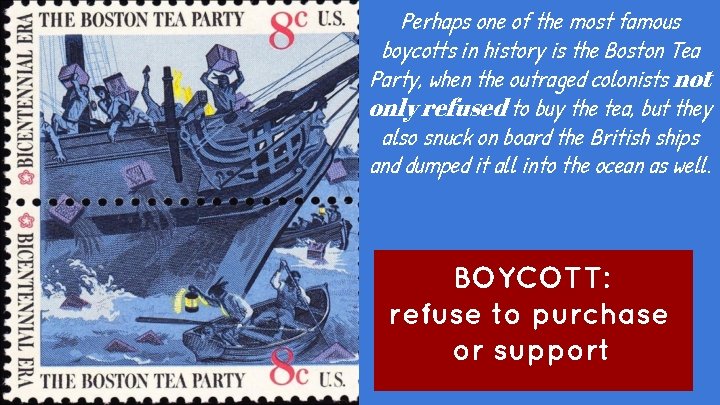 Perhaps one of the most famous boycotts in history is the Boston Tea Party,