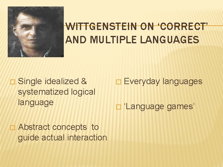WITTGENSTEIN ON ‘CORRECT’ AND MULTIPLE LANGUAGES � � Single idealized & systematized logical language