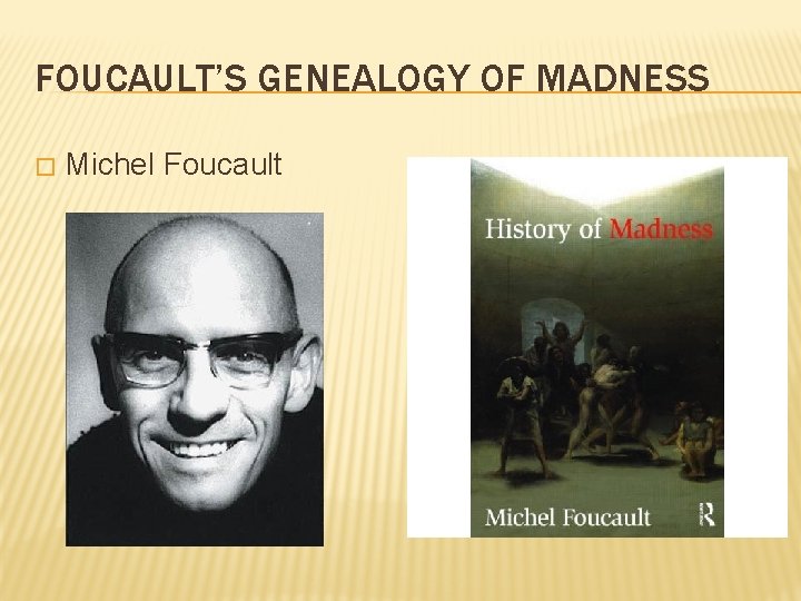 FOUCAULT’S GENEALOGY OF MADNESS � Michel Foucault 