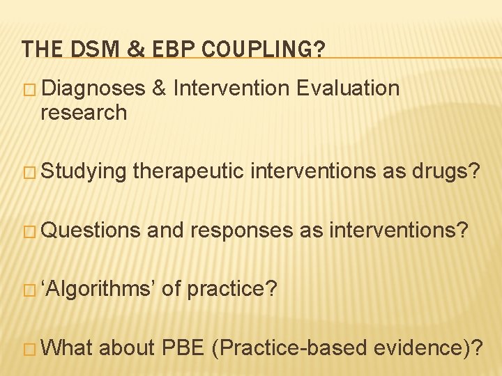 THE DSM & EBP COUPLING? � Diagnoses research � Studying & Intervention Evaluation therapeutic