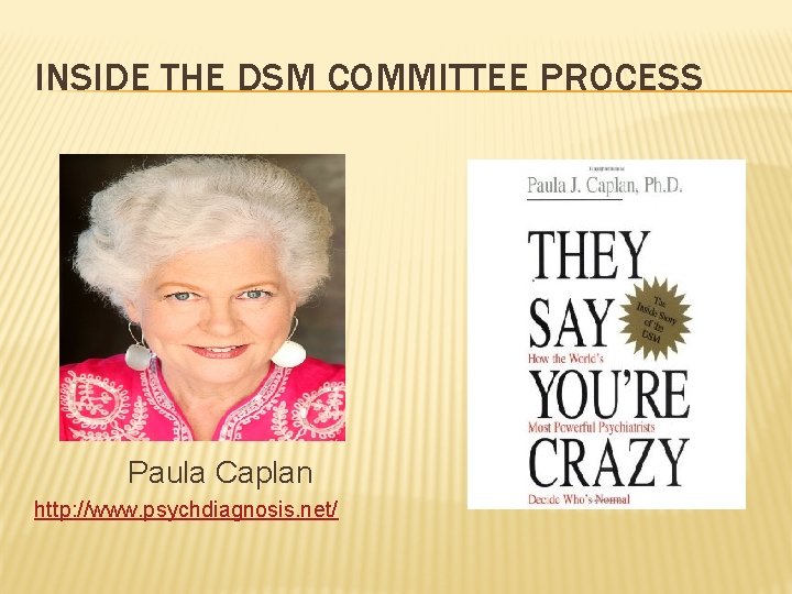 INSIDE THE DSM COMMITTEE PROCESS Paula Caplan http: //www. psychdiagnosis. net/ 
