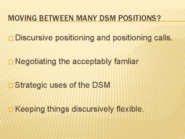 MOVING BETWEEN MANY DSM POSITIONS? � Discursive positioning and positioning calls. � Negotiating �