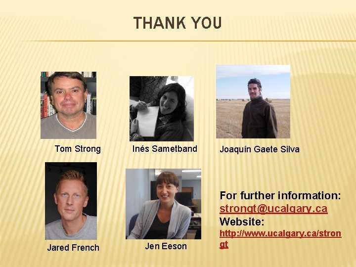 THANK YOU Tom Strong Inés Sametband Joaquín Gaete Silva For further information: strongt@ucalgary. ca