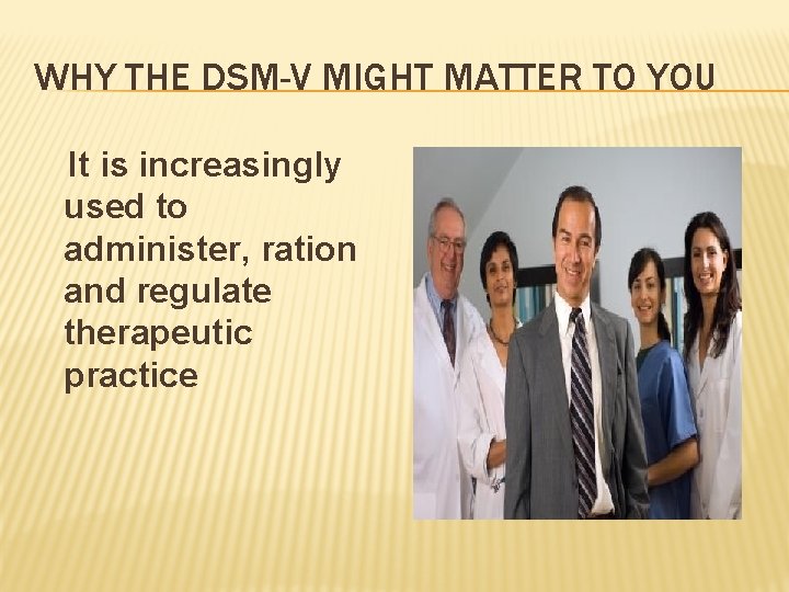WHY THE DSM-V MIGHT MATTER TO YOU It is increasingly used to administer, ration