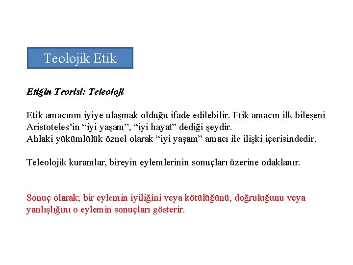 Teolojik Etiğin Teorisi: Teleoloji Etik amacının iyiye ulaşmak olduğu ifade edilebilir. Etik amacın ilk