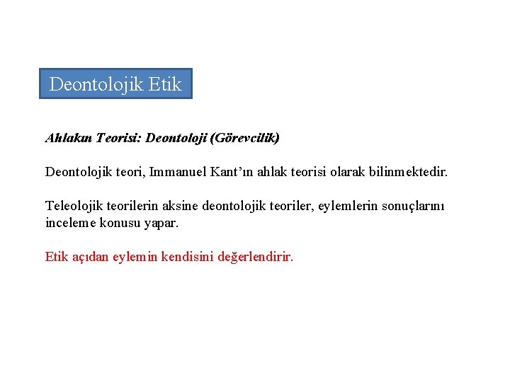 Deontolojik Etik Ahlakın Teorisi: Deontoloji (Görevcilik) Deontolojik teori, Immanuel Kant’ın ahlak teorisi olarak bilinmektedir.