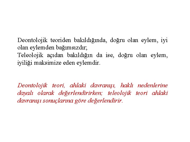 Deontolojik teoriden bakıldığında, doğru olan eylem, iyi olan eylemden bağımsızdır; Teleolojik açıdan bakıldığın da