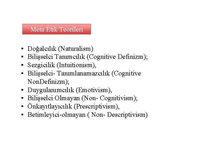 Meta Etik Teorileri • • Doğalcılık (Naturalism) Bilişselci Tanımcılık (Cognitive Definizm); Sezgicilik (Intuitionism), Bilişselci-