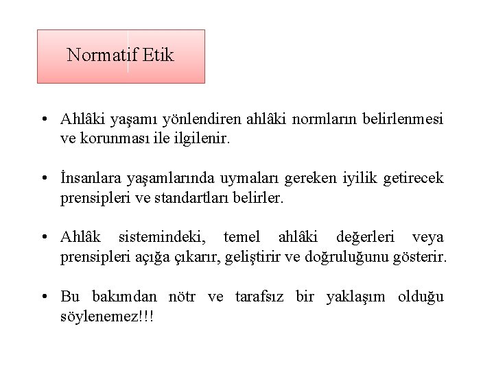 Normatif Etik • Ahlâki yaşamı yönlendiren ahlâki normların belirlenmesi ve korunması ile ilgilenir. •