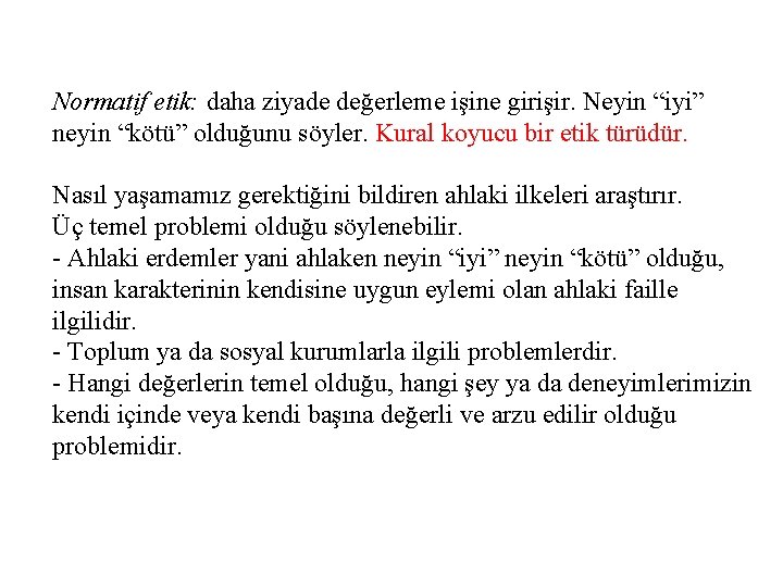 Normatif etik: daha ziyade değerleme işine girişir. Neyin “iyi” neyin “kötü” olduğunu söyler. Kural