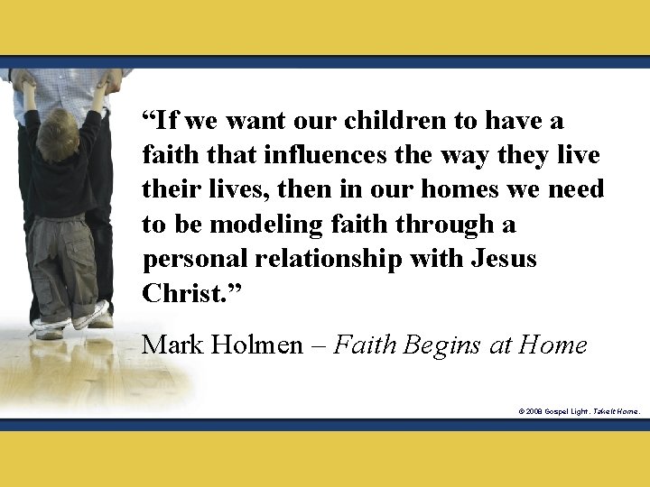 “If we want our children to have a faith that influences the way they