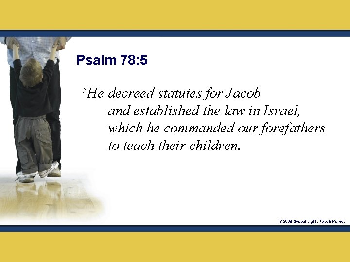 Psalm 78: 5 5 He decreed statutes for Jacob and established the law in