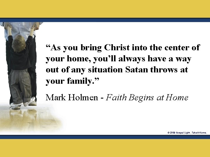 “As you bring Christ into the center of your home, you’ll always have a
