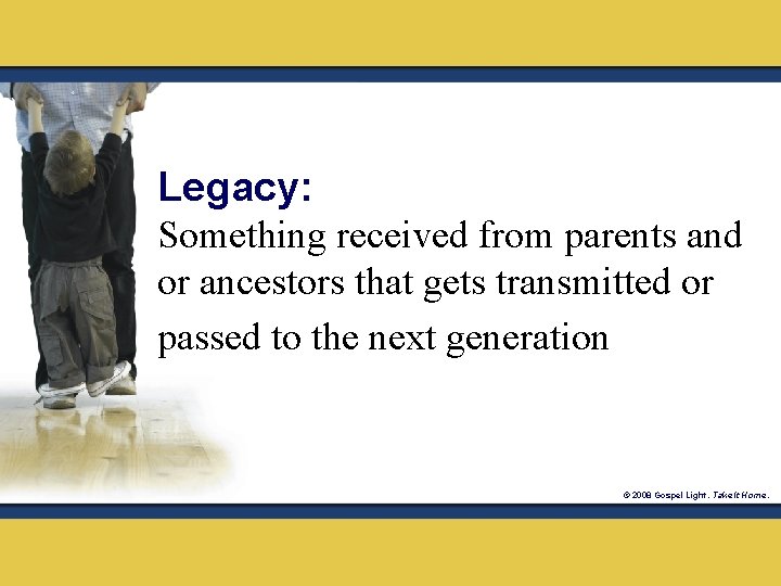 Legacy: Something received from parents and or ancestors that gets transmitted or passed to