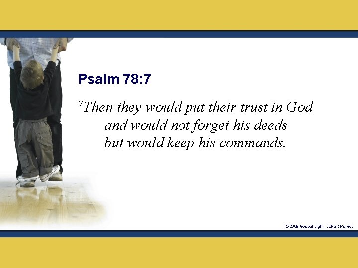 Psalm 78: 7 7 Then they would put their trust in God and would