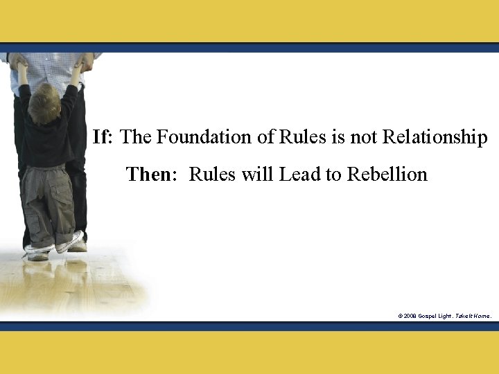 If: The Foundation of Rules is not Relationship Then: Rules will Lead to Rebellion