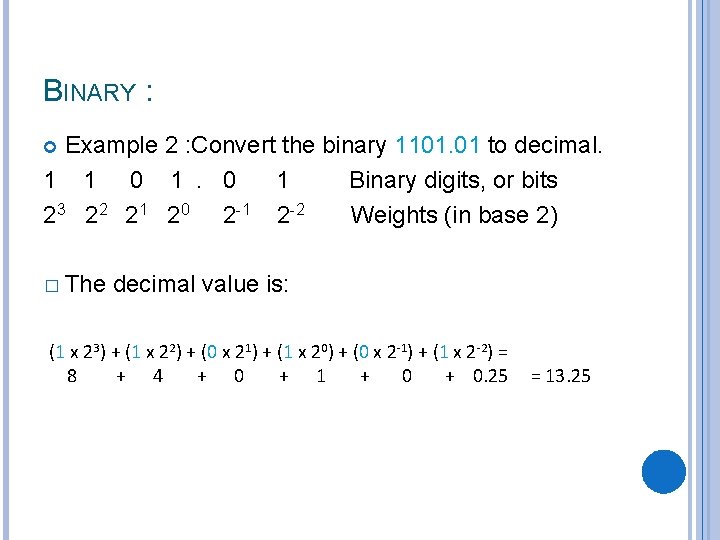 BINARY : Example 2 : Convert the binary 1101. 01 to decimal. 1 1 BINARY : Example 2 : Convert the binary 1101. 01 to decimal. 1 1