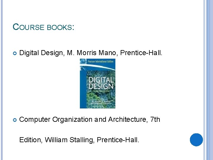 COURSE BOOKS: Digital Design, M. Morris Mano, Prentice-Hall. Computer Organization and Architecture, 7 th COURSE BOOKS: Digital Design, M. Morris Mano, Prentice-Hall. Computer Organization and Architecture, 7 th