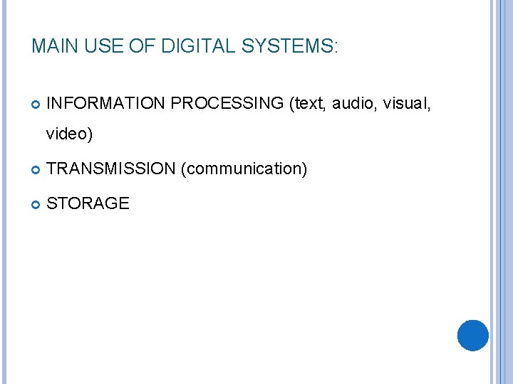 MAIN USE OF DIGITAL SYSTEMS: INFORMATION PROCESSING (text, audio, visual, video) TRANSMISSION (communication) STORAGE