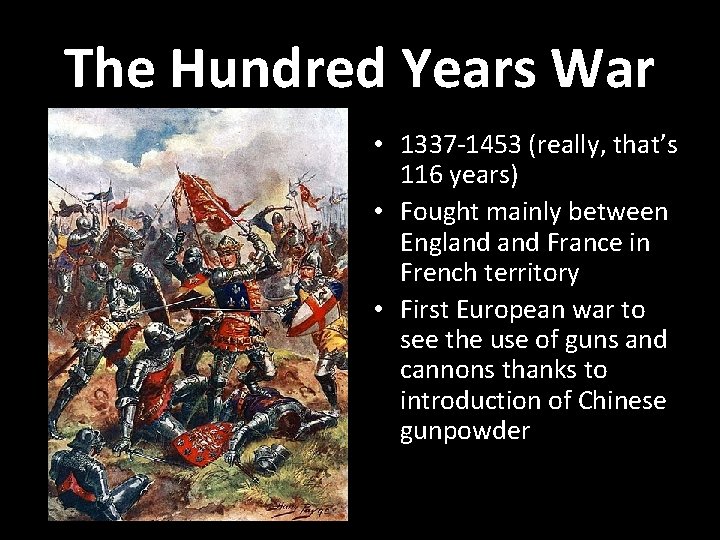 The Hundred Years War • 1337 -1453 (really, that’s 116 years) • Fought mainly