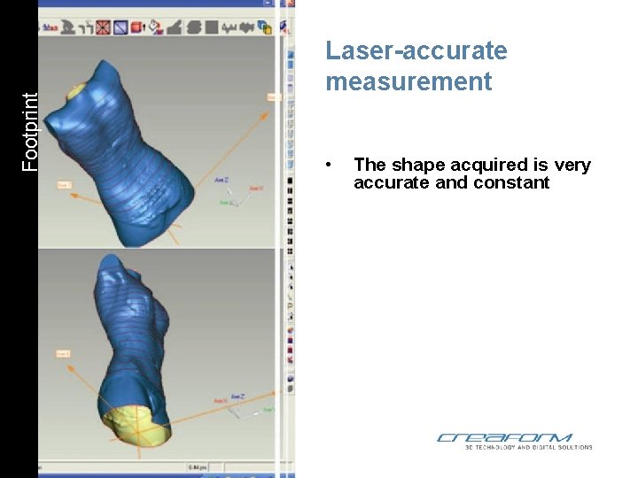 Footprint Laser-accurate measurement • The shape acquired is very accurate and constant 