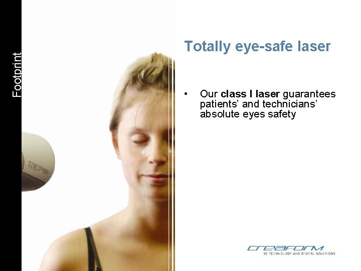 Footprint Totally eye-safe laser • Our class I laser guarantees patients’ and technicians’ absolute