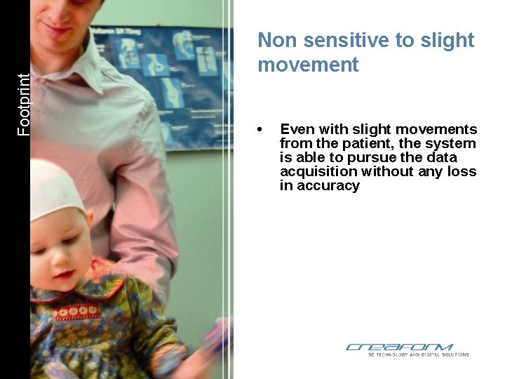 Footprint Non sensitive to slight movement • Even with slight movements from the patient,