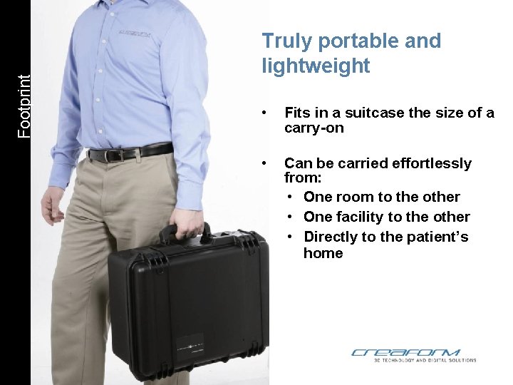 Footprint Truly portable and lightweight • Fits in a suitcase the size of a